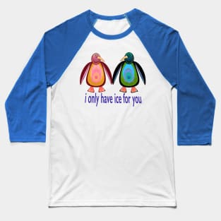 I Only Have Ice For You Baseball T-Shirt